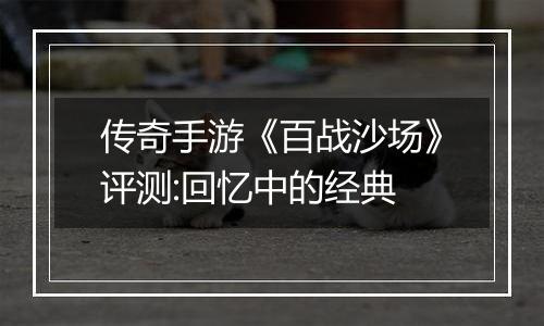 传奇手游《百战沙场》评测:回忆中的经典
