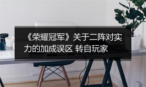 《荣耀冠军》关于二阵对实力的加成误区 转自玩家