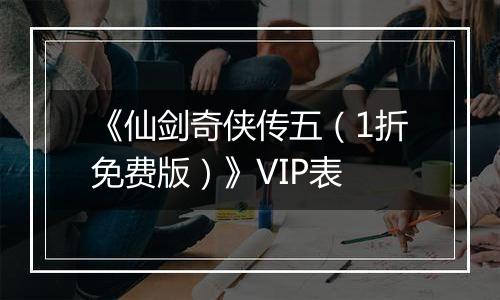 《仙剑奇侠传五（1折免费版）》VIP表