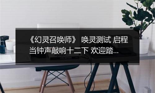 《幻灵召唤师》 唤灵测试 启程 当钟声敲响十二下 欢迎踏入暗黑童话禁区...