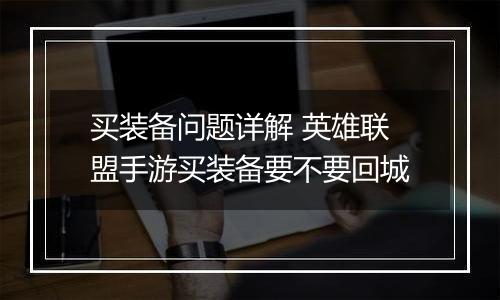 买装备问题详解 英雄联盟手游买装备要不要回城