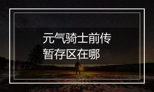 元气骑士前传暂存区在哪