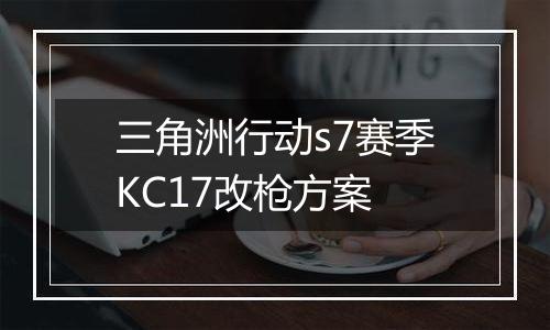 三角洲行动s7赛季KC17改枪方案