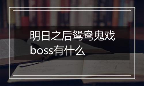 明日之后鸳鸯鬼戏boss有什么