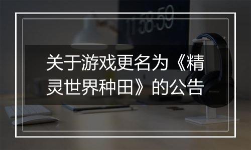关于游戏更名为《精灵世界种田》的公告