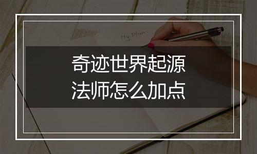 奇迹世界起源法师怎么加点