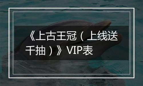 《上古王冠（上线送千抽）》VIP表
