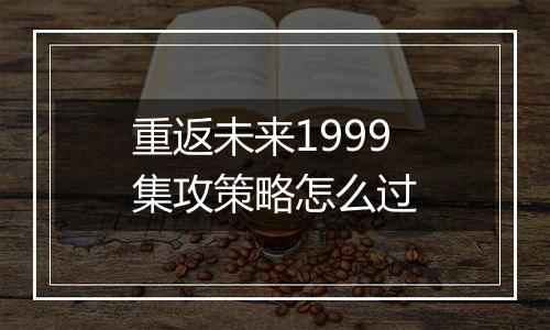 重返未来1999集攻策略怎么过
