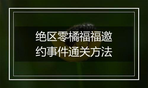绝区零橘福福邀约事件通关方法