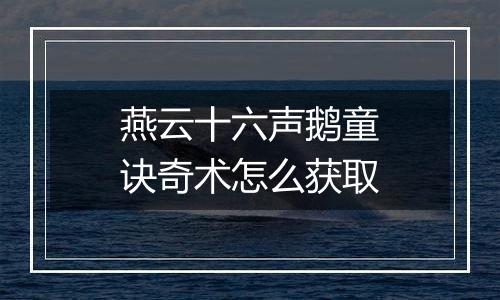 燕云十六声鹅童诀奇术怎么获取