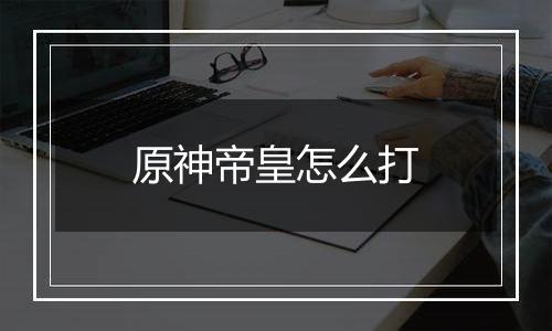 原神帝皇怎么打