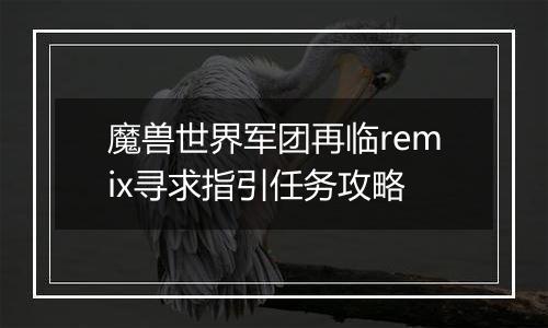 魔兽世界军团再临remix寻求指引任务攻略