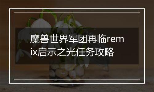 魔兽世界军团再临remix启示之光任务攻略