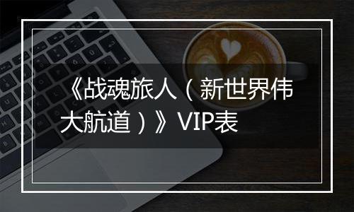 《战魂旅人（新世界伟大航道）》VIP表