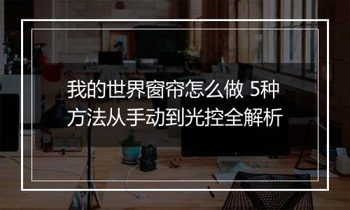 我的世界窗帘怎么做 5种方法从手动到光控全解析
