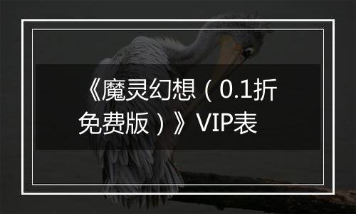 《魔灵幻想（0.1折免费版）》VIP表
