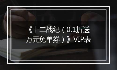 《十二战纪（0.1折送万元免单券）》VIP表