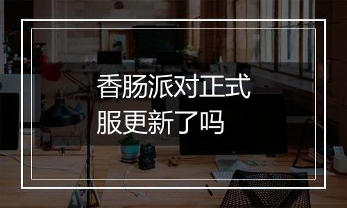 香肠派对正式服更新了吗