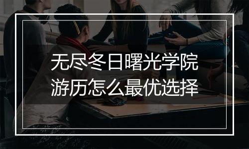 无尽冬日曙光学院游历怎么最优选择
