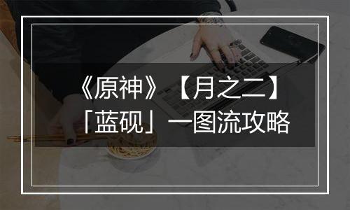 《原神》【月之二】「蓝砚」一图流攻略