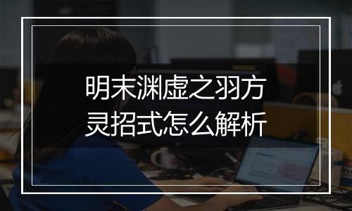 明末渊虚之羽方灵招式怎么解析