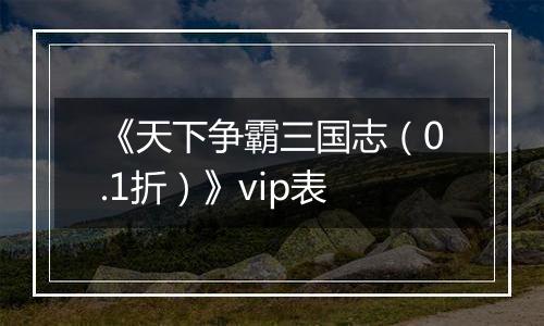 《天下争霸三国志（0.1折）》vip表