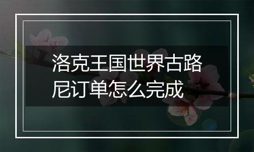 洛克王国世界古路尼订单怎么完成