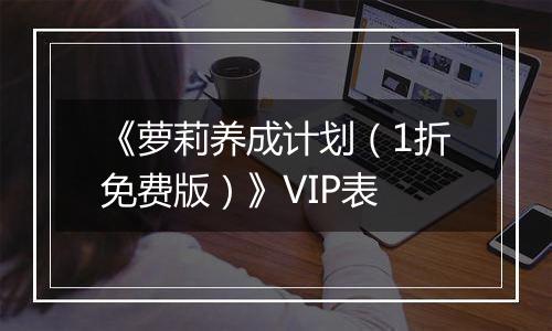 《萝莉养成计划（1折免费版）》VIP表