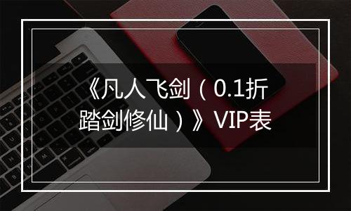 《凡人飞剑（0.1折踏剑修仙）》VIP表