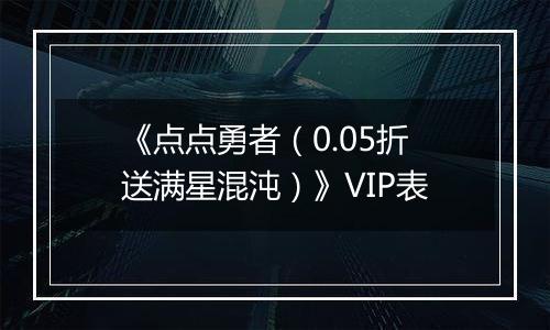 《点点勇者（0.05折送满星混沌）》VIP表
