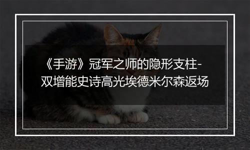 《手游》冠军之师的隐形支柱-双增能史诗高光埃德米尔森返场