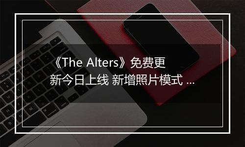 《The Alters》免费更新今日上线 新增照片模式 简易难度等多项内容