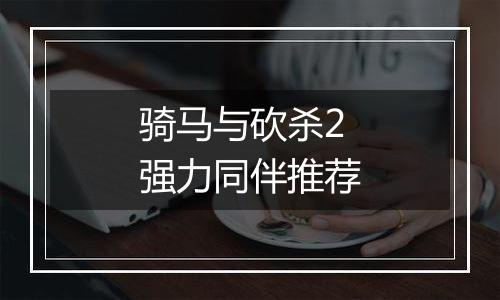 骑马与砍杀2强力同伴推荐