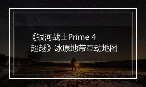 《银河战士Prime 4 超越》冰原地带互动地图