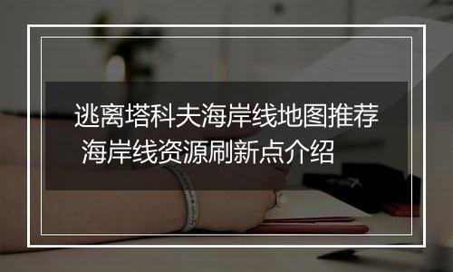 逃离塔科夫海岸线地图推荐 海岸线资源刷新点介绍