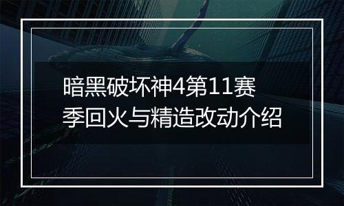 暗黑破坏神4第11赛季回火与精造改动介绍