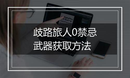 歧路旅人0禁忌武器获取方法