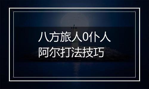 八方旅人0仆人阿尔打法技巧