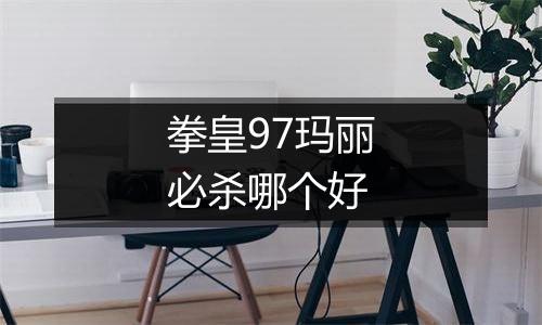 拳皇97玛丽必杀哪个好