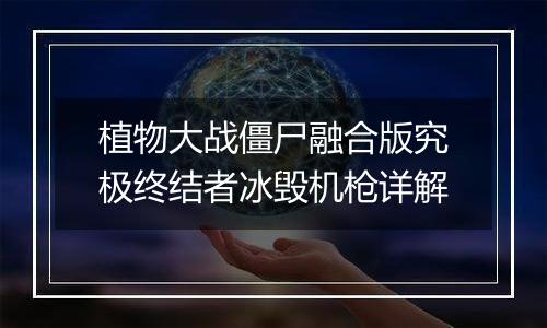 植物大战僵尸融合版究极终结者冰毁机枪详解