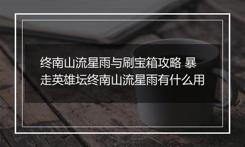 终南山流星雨与刷宝箱攻略 暴走英雄坛终南山流星雨有什么用