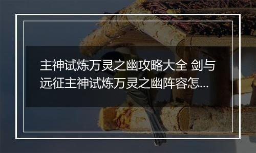 主神试炼万灵之幽攻略大全 剑与远征主神试炼万灵之幽阵容怎么搭配