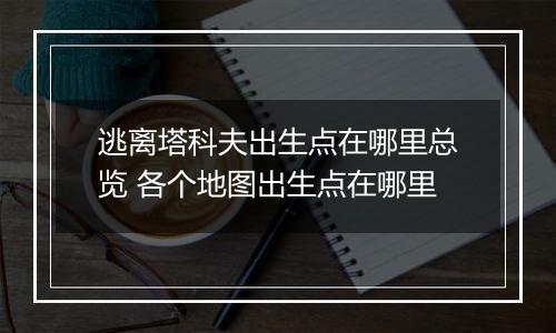 逃离塔科夫出生点在哪里总览 各个地图出生点在哪里