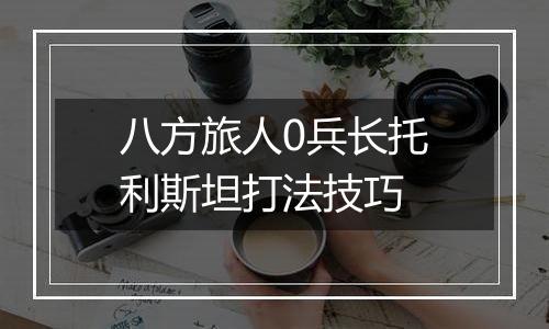 八方旅人0兵长托利斯坦打法技巧