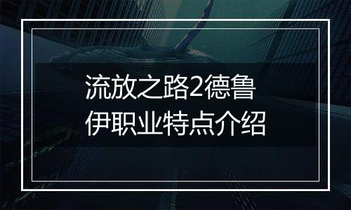 流放之路2德鲁伊职业特点介绍