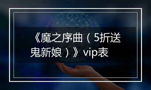 《魔之序曲（5折送鬼新娘）》vip表