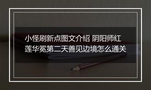 小怪刷新点图文介绍 阴阳师红莲华冕第二天善见边境怎么通关