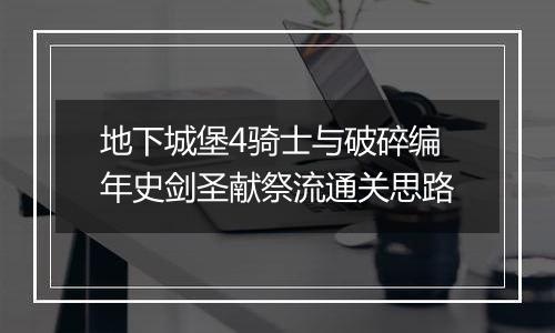 地下城堡4骑士与破碎编年史剑圣献祭流通关思路