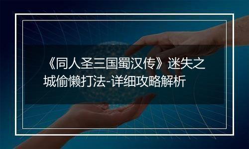 《同人圣三国蜀汉传》迷失之城偷懒打法-详细攻略解析