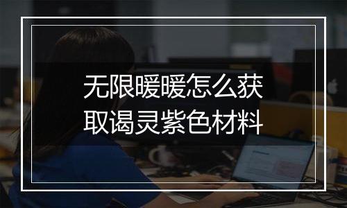 无限暖暖怎么获取谒灵紫色材料